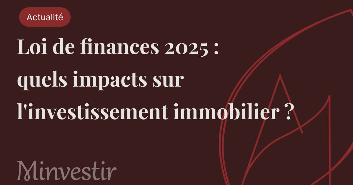 Loi de finances 2025 : quels impacts sur l'investissement immobilier ?