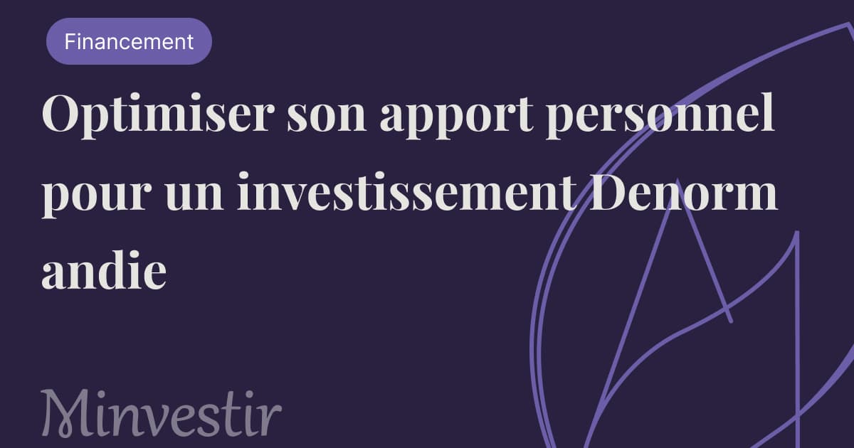 Optimiser son apport personnel pour un investissement Denormandie